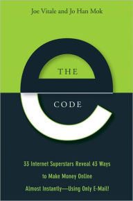 The E-Code: 34 Internet Superstars Reveal 44 Ways to Make Money Online Almost Instantly--Using Only E-Mail!