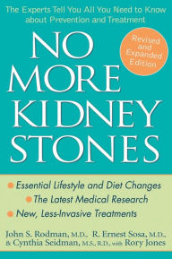 Title: No More Kidney Stones: The Experts Tell You All You Need to Know about Prevention and Treatment, Author: John S. Rodman MD
