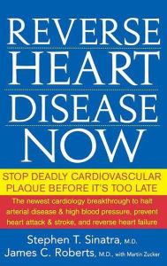 Title: Reverse Heart Disease Now: Stop Deadly Cardiovascular Plaque Before It's Too Late, Author: Stephen T. Sinatra M.D.