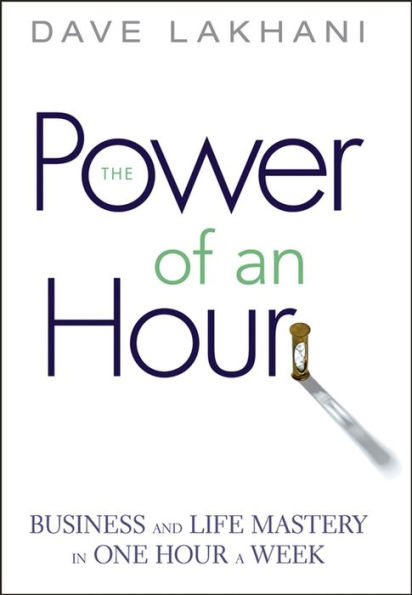 The Power of An Hour: Business and Life Mastery in One Hour a Week