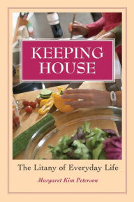 Title: Keeping House: The Litany of Everyday Life, Author: Margaret Kim Peterson
