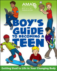 Title: American Medical Association Boy's Guide to Becoming a Teen: Getting Used to Life in Your Changing Body, Author: American Medical Association