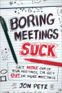 Boring Meetings Suck: Get More Out of Your Meetings, or Get Out of More Meetings