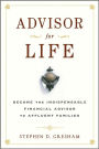 Advisor for Life: Become the Indispensable Financial Advisor to Affluent Families