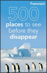 Frommer's 500 Places to See Before They Disappear