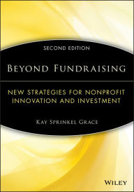 Title: Beyond Fundraising: New Strategies for Nonprofit Innovation and Investment, Author: Kay Sprinkel Grace