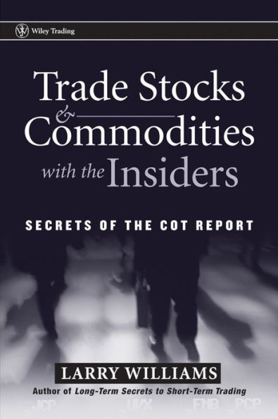 Trade Stocks and Commodities with the Insiders: Secrets of the COT Report