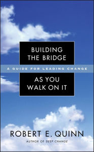 Title: Building the Bridge As You Walk On It: A Guide for Leading Change, Author: Robert E. Quinn
