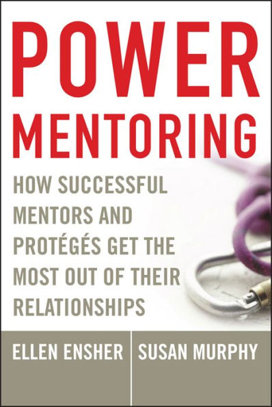 Power Mentoring: How Successful Mentors and Protégés Get the Most Out of Their Relationships