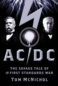 Title: AC/DC: The Savage Tale of the First Standards War, Author: Tom McNichol