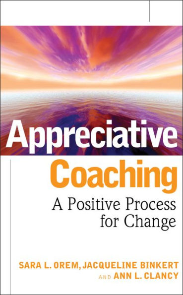 Appreciative Coaching: A Positive Process for Change