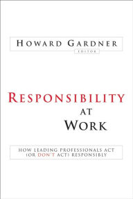 Responsibility at Work: How Leading Professionals Act (or Don't Act) Responsibly