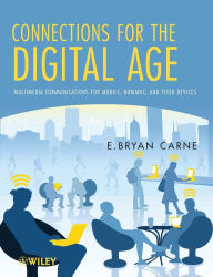 Title: Connections for the Digital Age: Multimedia Communications for Mobile, Nomadic and Fixed Devices / Edition 1, Author: E. Bryan Carne