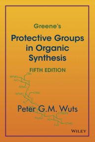 Title: Greene's Protective Groups in Organic Synthesis / Edition 5, Author: Peter G. M. Wuts