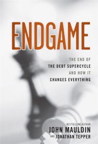 Endgame: The End of the Debt SuperCycle and How It Changes Everything