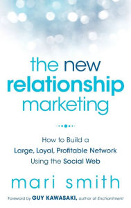 Title: The New Relationship Marketing: How to Build a Large, Loyal, Profitable Network Using the Social Web, Author: Mari Smith