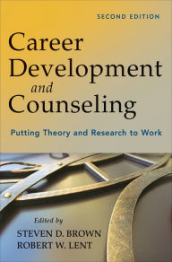 Title: Career Development and Counseling: Putting Theory and Research to Work / Edition 2, Author: Steven D. Brown
