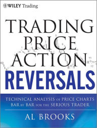 Title: Trading Price Action Reversals: Technical Analysis of Price Charts Bar by Bar for the Serious Trader / Edition 1, Author: Al Brooks