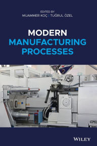 Title: Modern Manufacturing Processes / Edition 1, Author: Muammer Koç