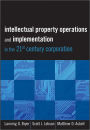 Intellectual Property Operations and Implementation in the 21st Century Corporation / Edition 1
