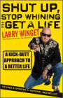 Shut Up, Stop Whining, and Get a Life: A Kick-Butt Approach to a Better Life