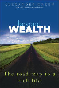 Title: Beyond Wealth: The Road Map to a Rich Life, Author: Alexander Green