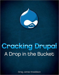 Title: Cracking Drupal: A Drop in the Bucket, Author: Greg Knaddison