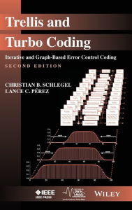 Title: Trellis and Turbo Coding: Iterative and Graph-Based Error Control Coding / Edition 2, Author: Christian B. Schlegel