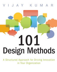 Title: 101 Design Methods: A Structured Approach for Driving Innovation in Your Organization, Author: Vijay Kumar