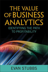 Title: The Value of Business Analytics: Identifying the Path to Profitability, Author: Evan Stubbs
