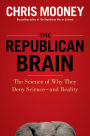 The Republican Brain: The Science of Why They Deny Science--and Reality