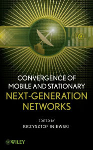 Title: Convergence of Mobile and Stationary Next-Generation Networks, Author: Krzysztof Iniewski