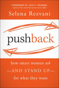 Title: Pushback: How Smart Women Ask--and Stand Up--for What They Want, Author: Selena Rezvani