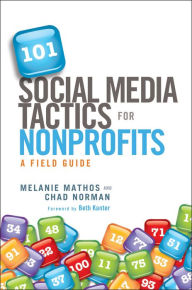 Title: 101 Social Media Tactics for Nonprofits: A Field Guide / Edition 1, Author: Melanie Mathos