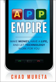Title: App Empire: Make Money, Have a Life, and Let Technology Work for You, Author: Chad Mureta