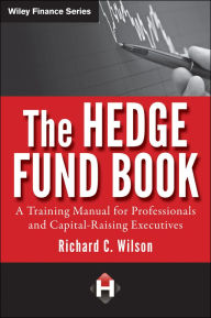 Title: The Hedge Fund Book: A Training Manual for Professionals and Capital-Raising Executives, Author: Richard C. Wilson