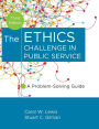 The Ethics Challenge in Public Service: A Problem-Solving Guide / Edition 3