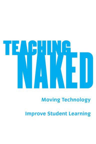 Teaching Naked: How Moving Technology Out of Your College Classroom Will Improve Student Learning