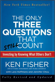 Title: The Only Three Questions That Still Count: Investing By Knowing What Others Don't, Author: Kenneth L. Fisher