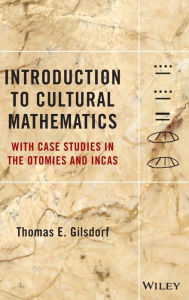 Title: Introduction to Cultural Mathematics: With Case Studies in the Otomies and Incas / Edition 1, Author: Thomas E. Gilsdorf
