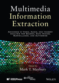 Title: Multimedia Information Extraction: Advances in Video, Audio, and Imagery Analysis for Search, Data Mining, Surveillance and Authoring / Edition 1, Author: Mark T. Maybury