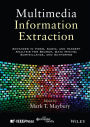 Multimedia Information Extraction: Advances in Video, Audio, and Imagery Analysis for Search, Data Mining, Surveillance and Authoring