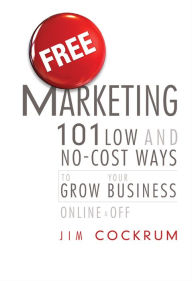 Free Marketing: 101 Low and No-Cost Ways to Grow Your Business, Online and Off