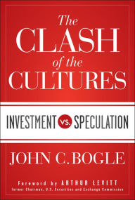 Title: The Clash of the Cultures: Investment vs. Speculation, Author: John C. Bogle