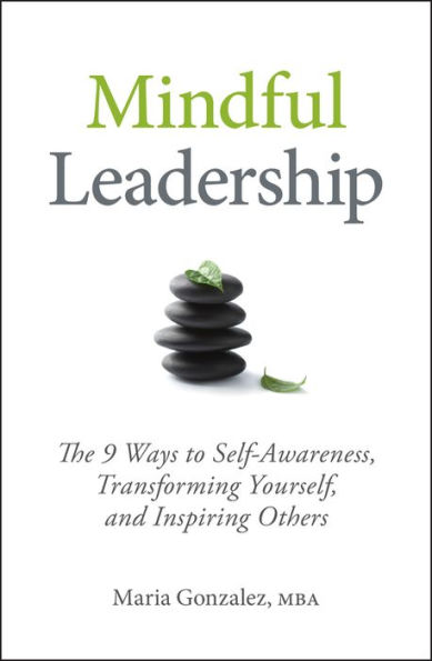 Mindful Leadership: The 9 Ways to Self-Awareness, Transforming Yourself, and Inspiring Others