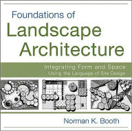 Title: Foundations of Landscape Architecture: Integrating Form and Space Using the Language of Site Design, Author: Norman Booth