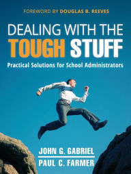 Title: Dealing with the Tough Stuff: Practical Solutions for School Administrators, Author: John Gabriel