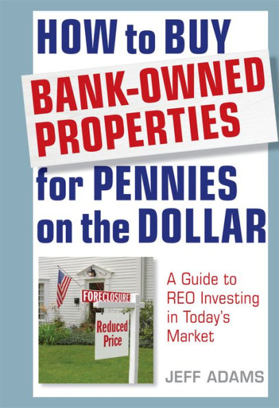 How to Buy Bank-Owned Properties for Pennies on the Dollar: A Guide To REO Investing In Today's Market