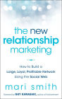 The New Relationship Marketing: How to Build a Large, Loyal, Profitable Network Using the Social Web