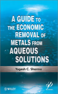 Title: A Guide to the Economic Removal of Metals from Aqueous Solutions / Edition 1, Author: Yogesh C. Sharma